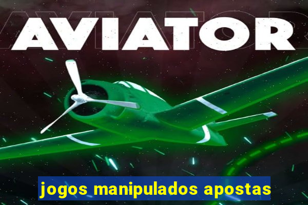 jogos manipulados apostas